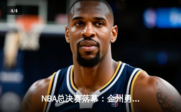 NBA总决赛落幕：金州勇士险胜波士顿凯尔特人，库里荣膺FMVP - 4