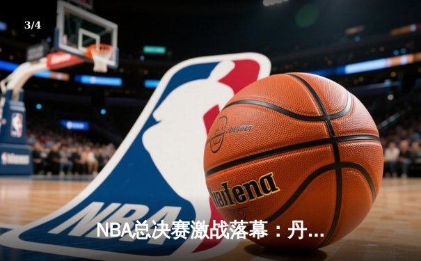 NBA总决赛激战落幕：丹佛掘金4-1力克迈阿密热火，约基奇荣膺FMVP - 3