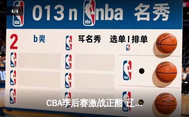 CBA季后赛激战正酣 辽宁男篮加时险胜广东夺赛点 - 4