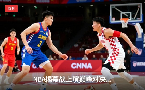 NBA揭幕战上演巅峰对决：湖人加时险胜勇士，詹姆斯狂砍39分率队逆转