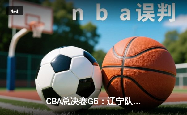 CBA总决赛G5：辽宁队加时险胜广东，总比分3-2夺得总冠军 - 4